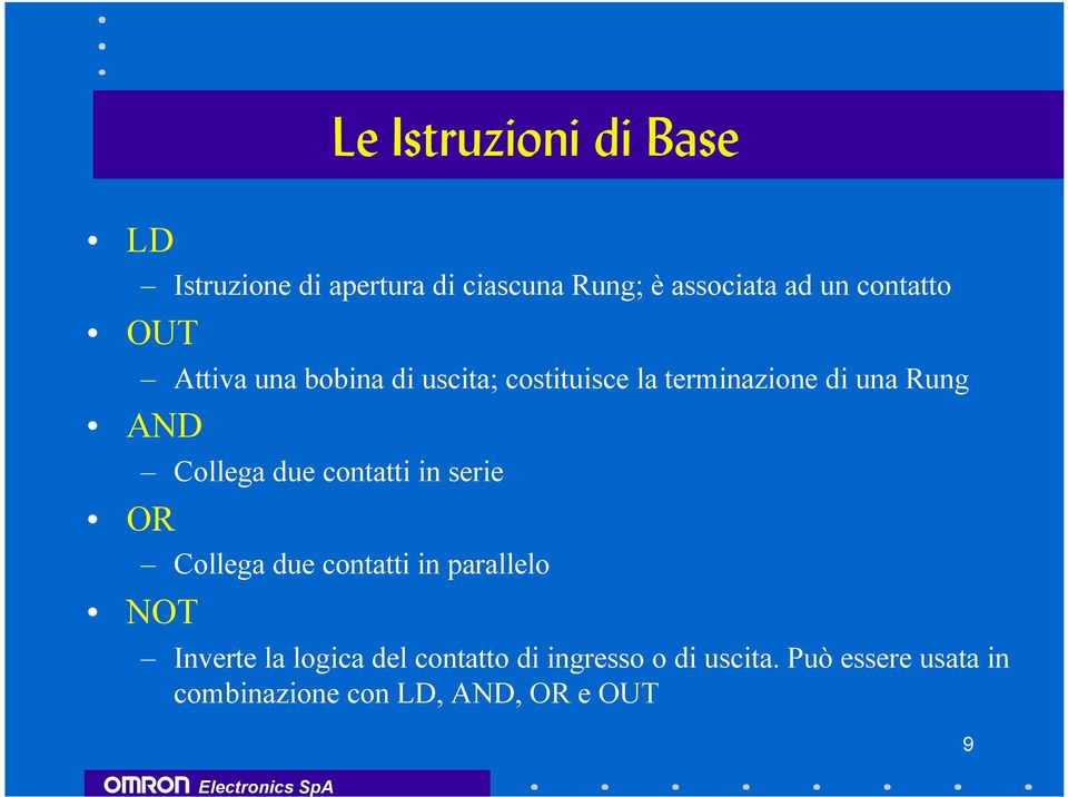 Collega due contatti in serie OR Collega due contatti in parallelo NOT Inverte la logica