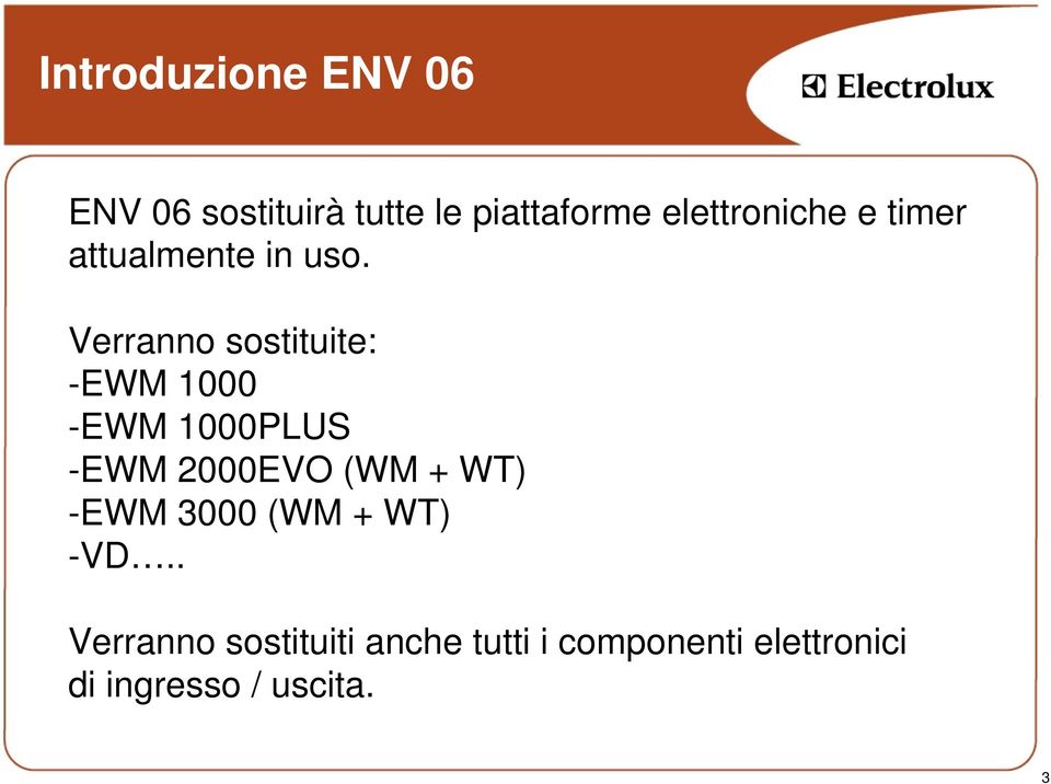 Verranno sostituite: -EWM 1000 -EWM 1000PLUS -EWM 2000EVO (WM + WT)