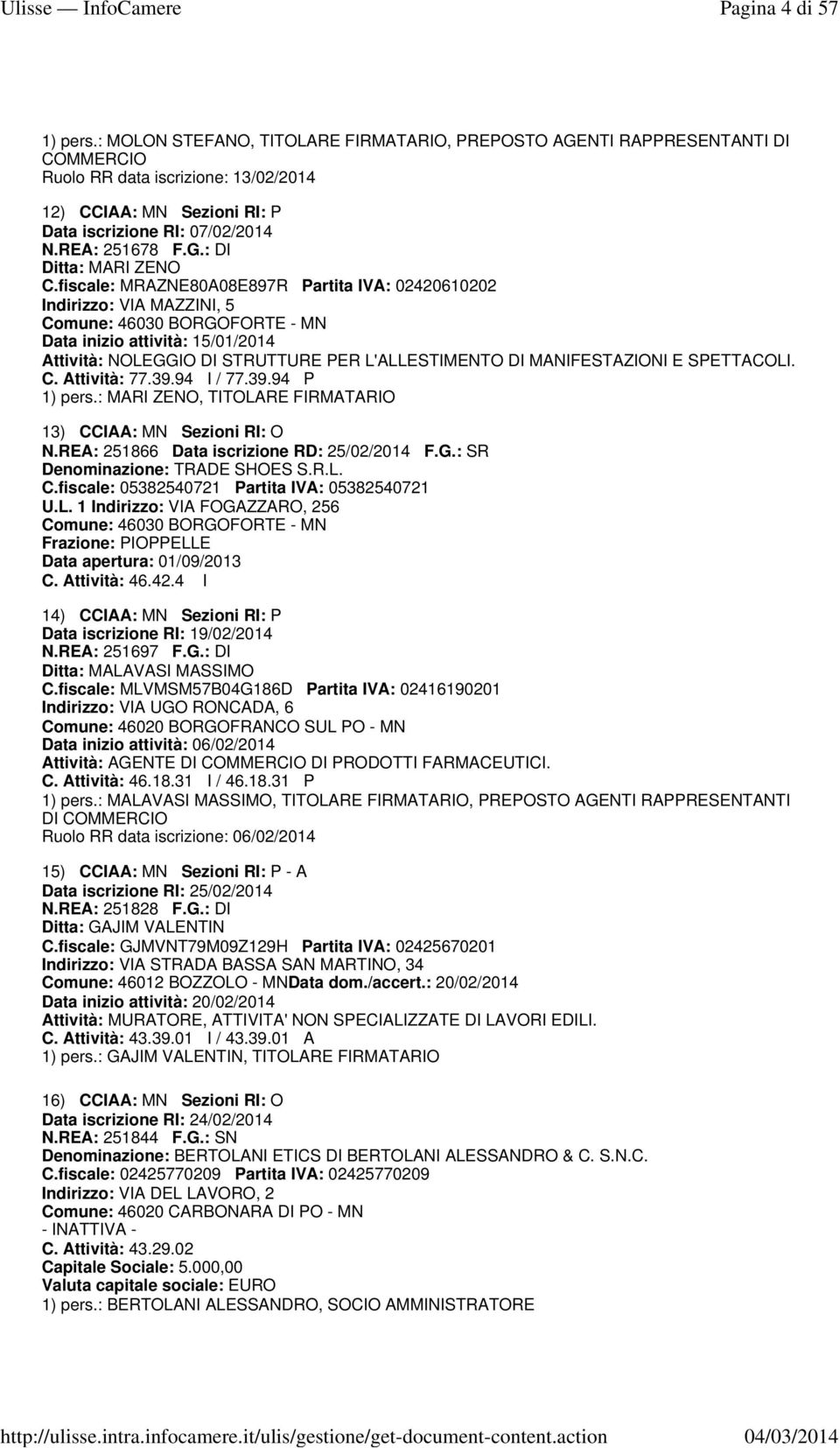 fiscale: MRAZNE80A08E897R Partita IVA: 02420610202 Indirizzo: VIA MAZZINI, 5 Comune: 46030 BORGOFORTE - MN Data inizio attività: 15/01/2014 Attività: NOLEGGIO DI STRUTTURE PER L'ALLESTIMENTO DI