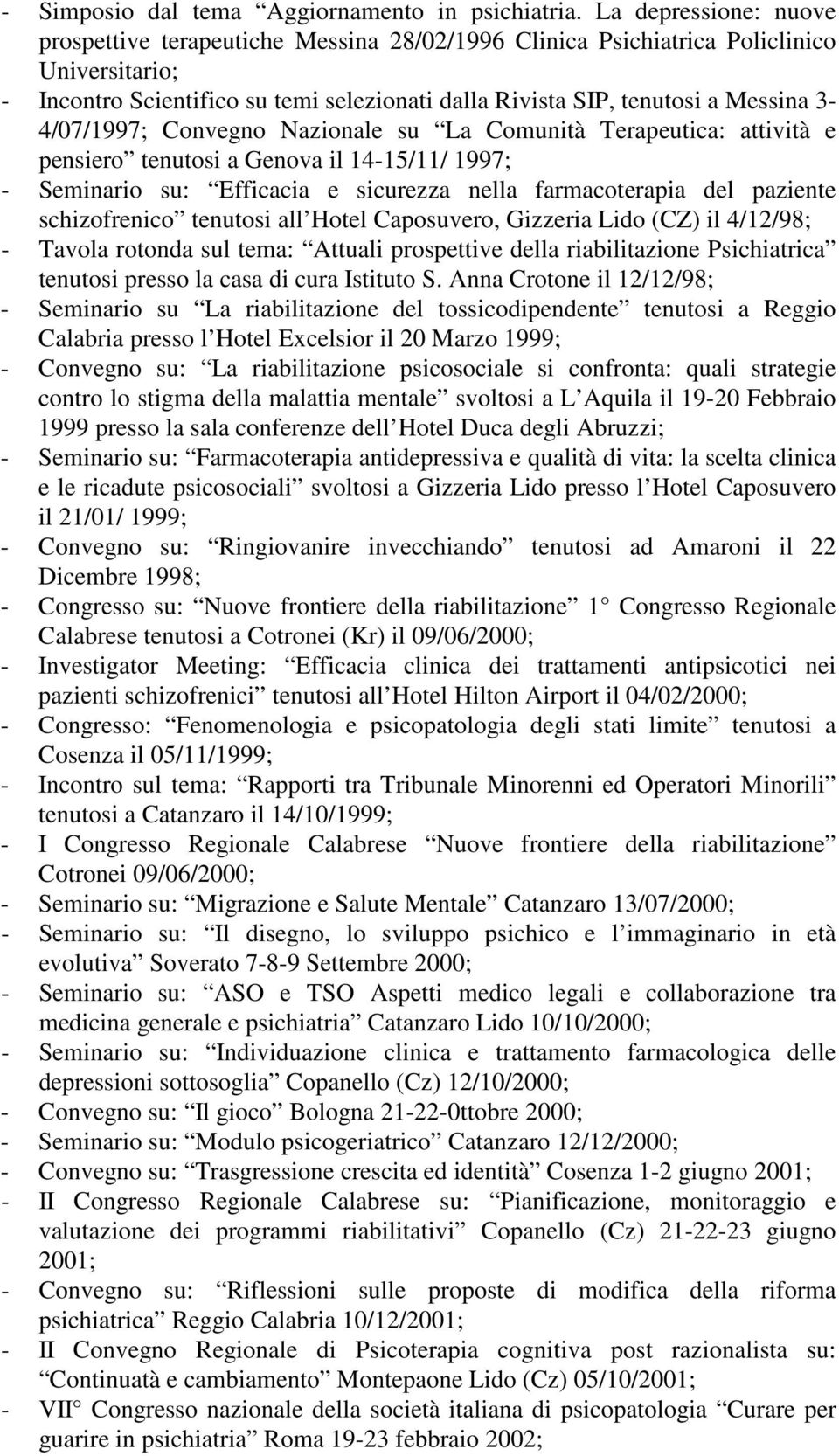 3-4/07/1997; Convegno Nazionale su La Comunità Terapeutica: attività e pensiero tenutosi a Genova il 14-15/11/ 1997; - Seminario su: Efficacia e sicurezza nella farmacoterapia del paziente