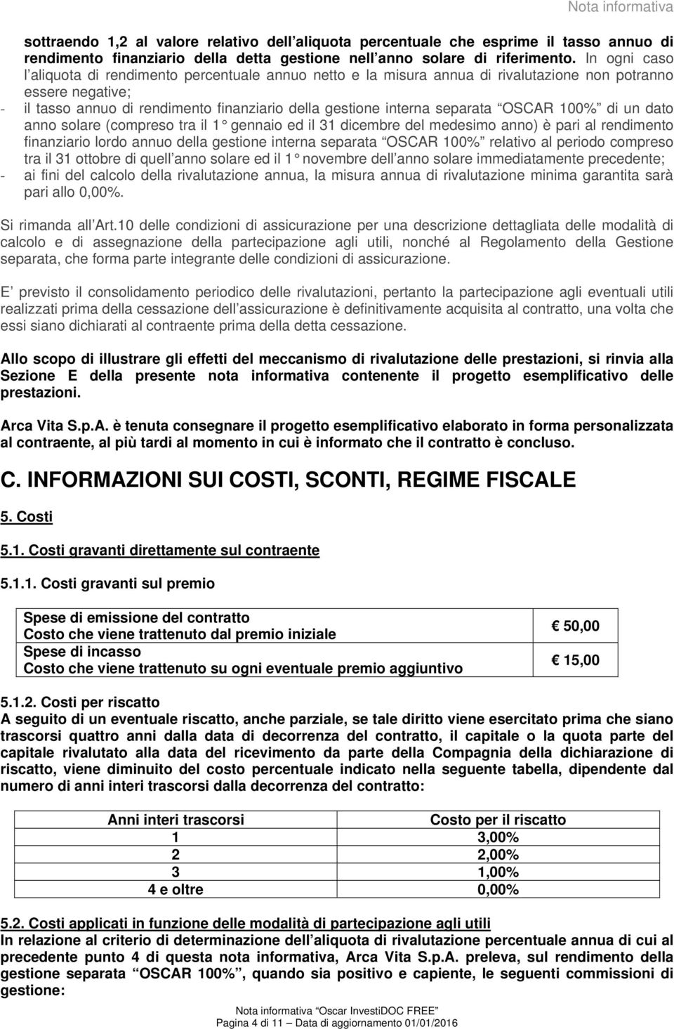 separata OSCAR 100% di un dato anno solare (compreso tra il 1 gennaio ed il 31 dicembre del medesimo anno) è pari al rendimento finanziario lordo annuo della gestione interna separata OSCAR 100%