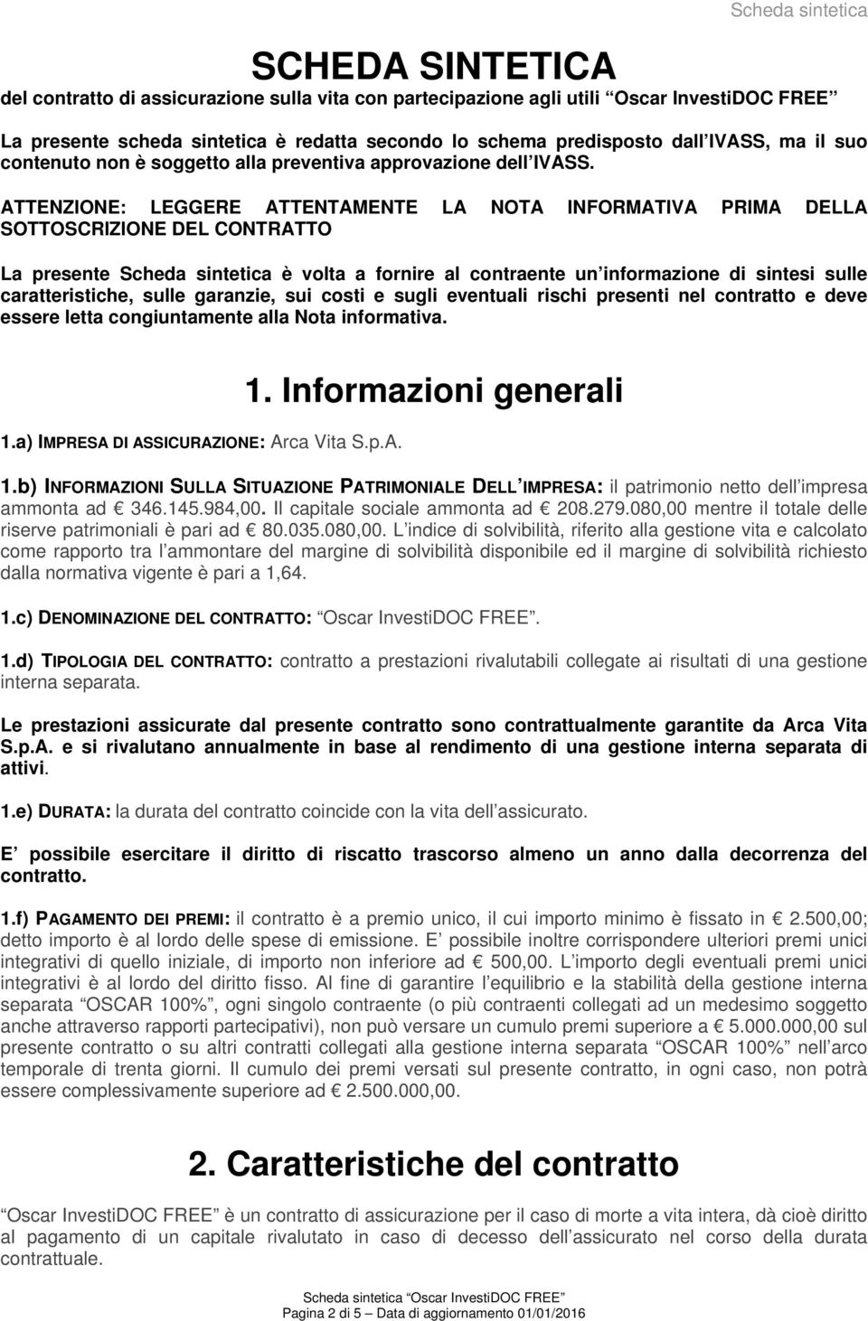 ATTENZIONE: LEGGERE ATTENTAMENTE LA NOTA INFORMATIVA PRIMA DELLA SOTTOSCRIZIONE DEL CONTRATTO La presente Scheda sintetica è volta a fornire al contraente un informazione di sintesi sulle