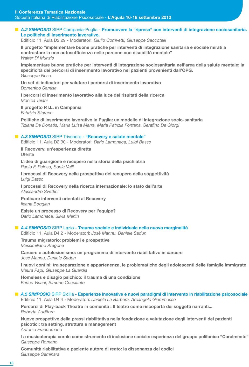 29 - Moderatori: Giulio Corrivetti, Giuseppe Saccotelli Il progetto implementare buone pratiche per interventi di integrazione sanitaria e sociale mirati a contrastare la non autosufficienza nelle