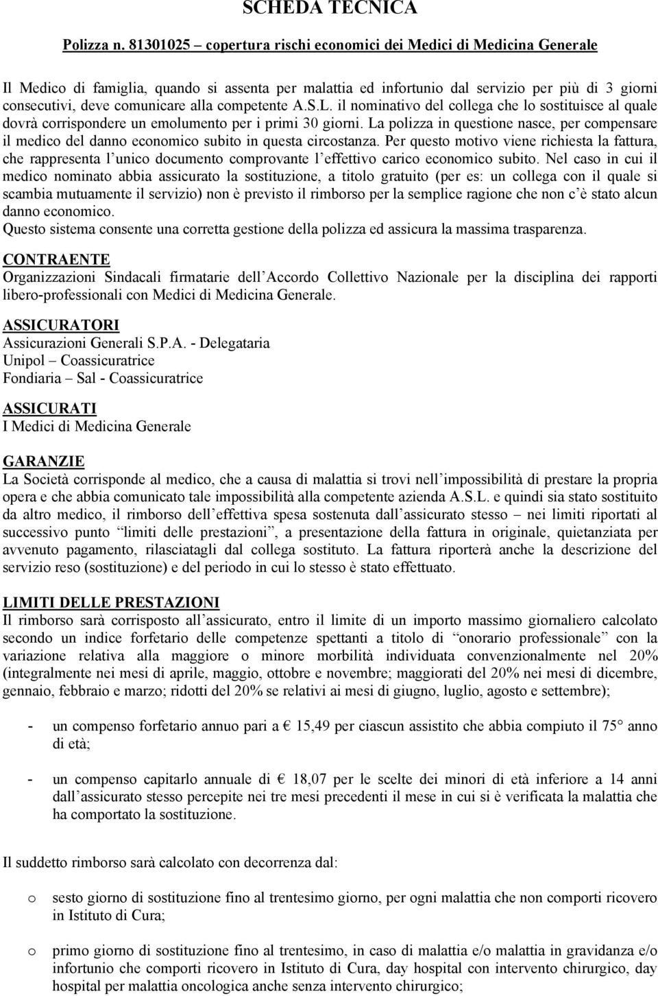 il nominativo del collega che lo sostituisce al quale dovrà corrispondere un emolumento per i primi 30 giorni.