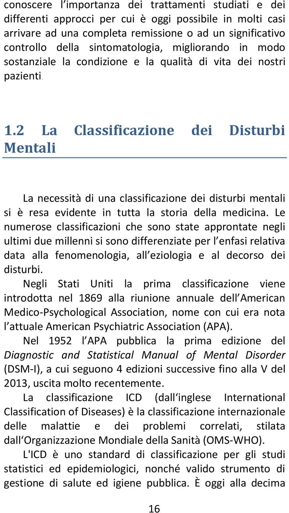 2 La Classificazione dei Disturbi Mentali La necessità di una classificazione dei disturbi mentali si è resa evidente in tutta la storia della medicina.