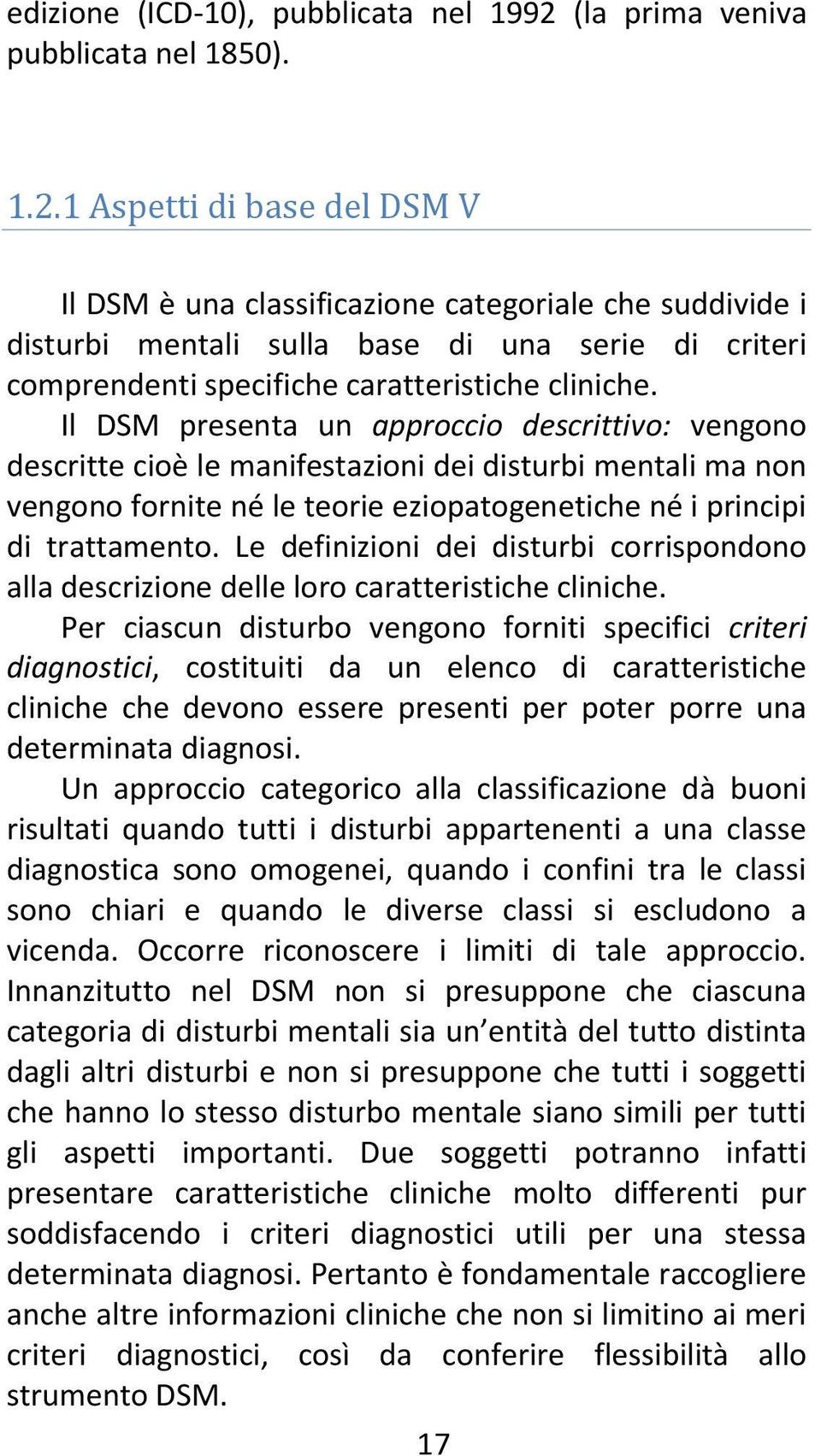 1 Aspetti di base del DSM V Il DSM è una classificazione categoriale che suddivide i disturbi mentali sulla base di una serie di criteri comprendenti specifiche caratteristiche cliniche.