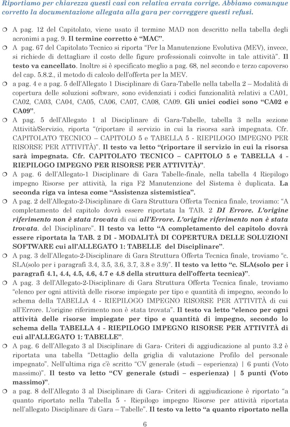 67 del Capitolato Tecnico si riporta Per la Manutenzione Evolutiva (MEV), invece, si richiede di dettagliare il costo delle figure professionali coinvolte in tale attività. Il testo va cancellato.