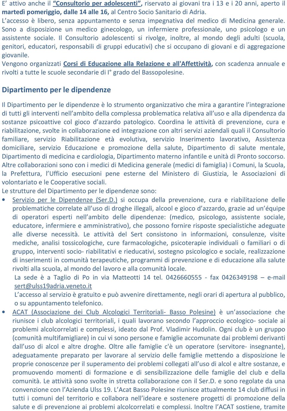 Il Cnsultri adlescenti si rivlge, inltre, al mnd degli adulti (scula, genitri, educatri, respnsabili di gruppi educativi) che si ccupan di givani e di aggregazine givanile.