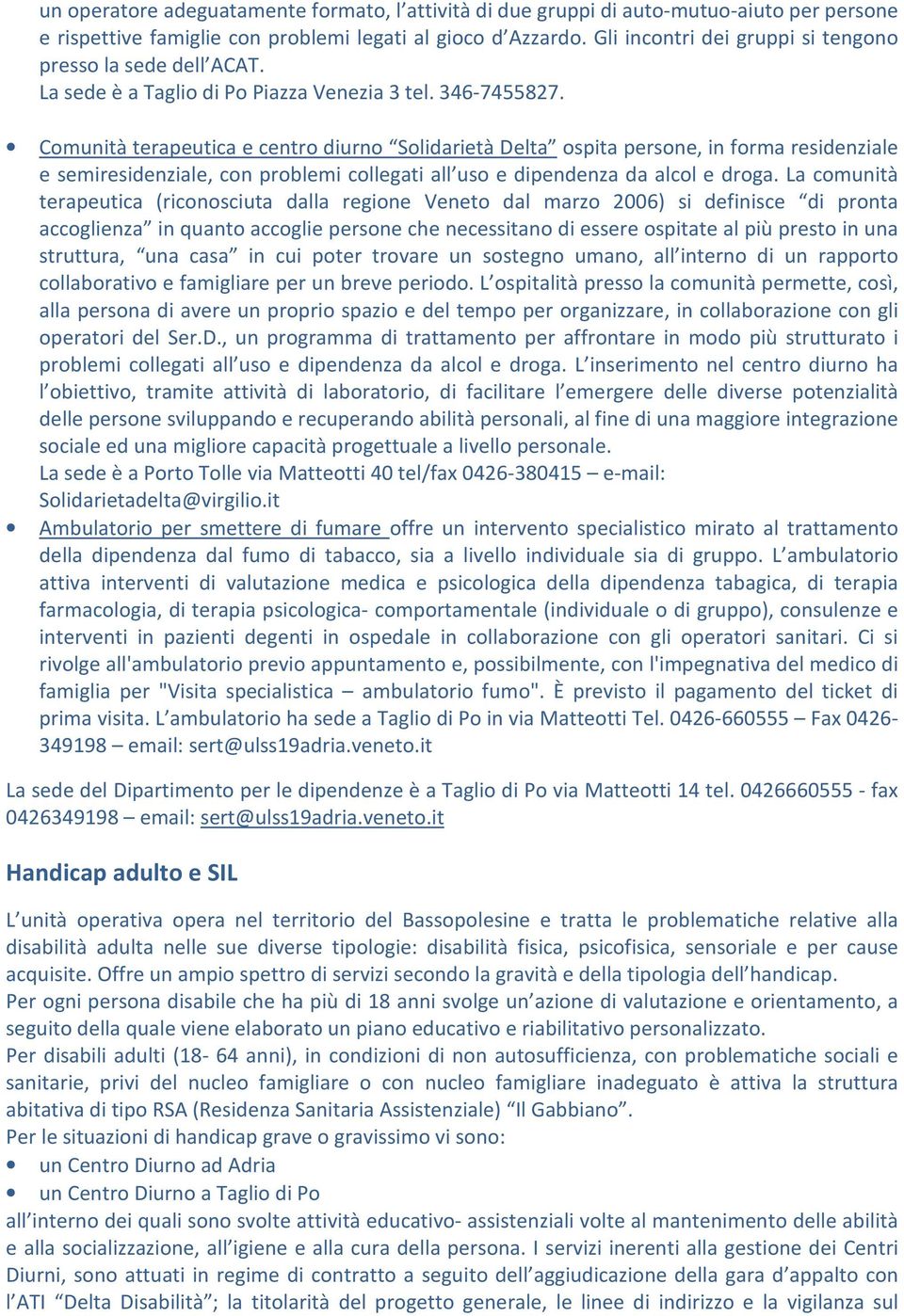 Cmunità terapeutica e centr diurn Slidarietà Delta spita persne, in frma residenziale e semiresidenziale, cn prblemi cllegati all us e dipendenza da alcl e drga.