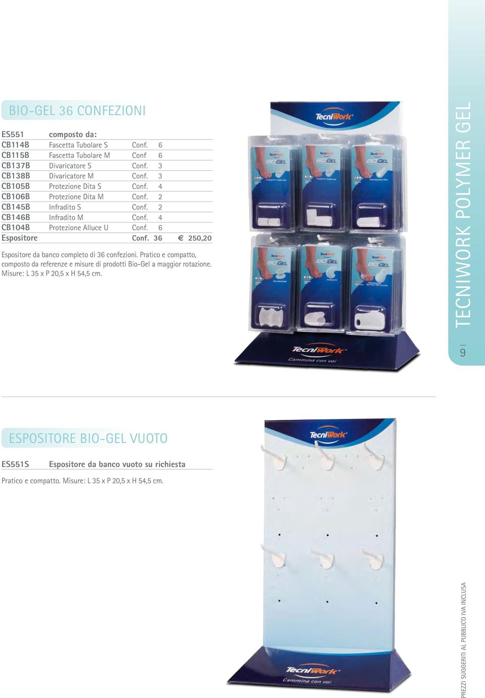 6 Espositore Conf. 36 250,20 Espositore da banco completo di 36 confezioni. Pratico e compatto, composto da referenze e misure di prodotti Bio-Gel a maggior rotazione.