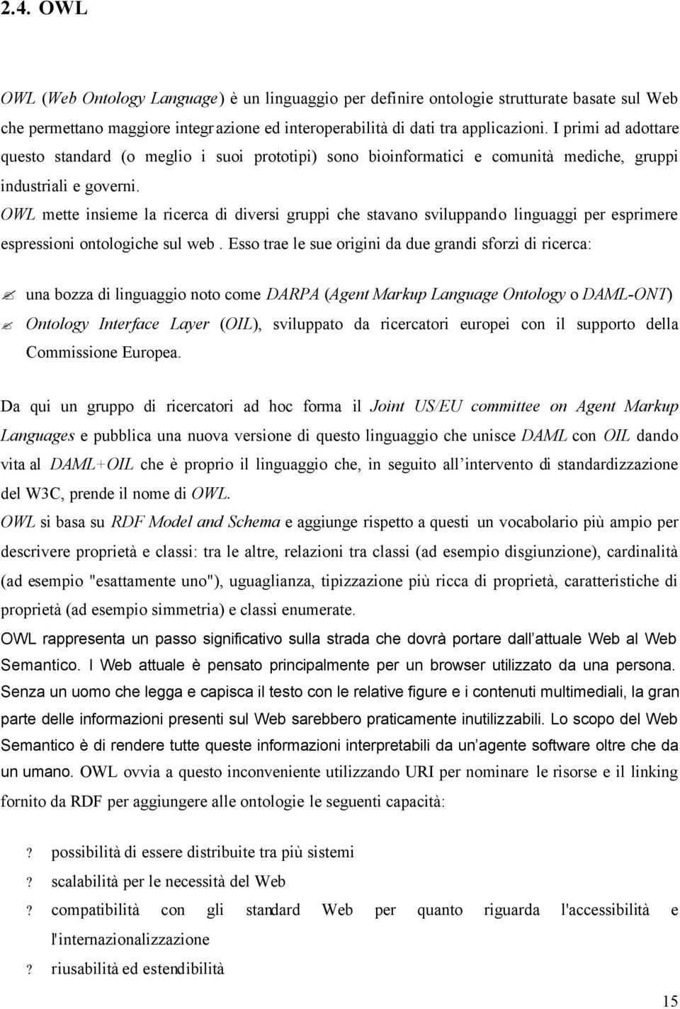 OWL mette insieme la ricerca di diversi gruppi che stavano sviluppando linguaggi per esprimere espressioni ontologiche sul web.