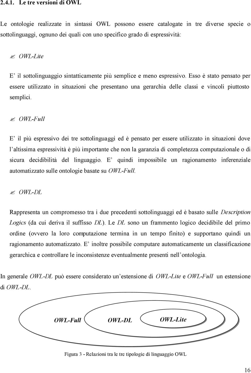 il sottolinguaggio sintatticamente più semplice e meno espressivo. Esso è stato pensato per essere utilizzato in situazioni che presentano una gerarchia delle classi e vincoli piuttosto semplici.