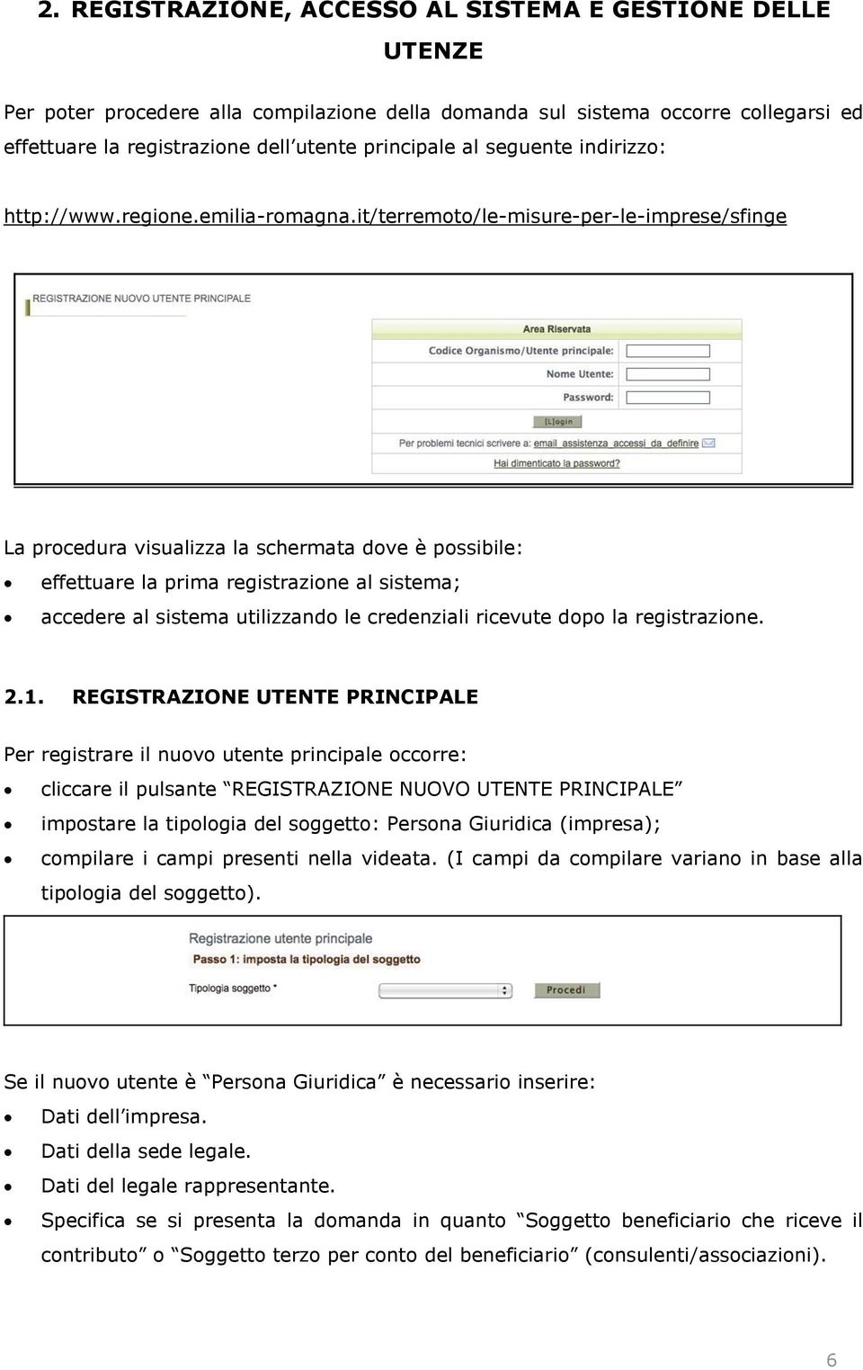 it/terremoto/le-misure-per-le-imprese/sfinge La procedura visualizza la schermata dove è possibile: effettuare la prima registrazione al sistema; accedere al sistema utilizzando le credenziali