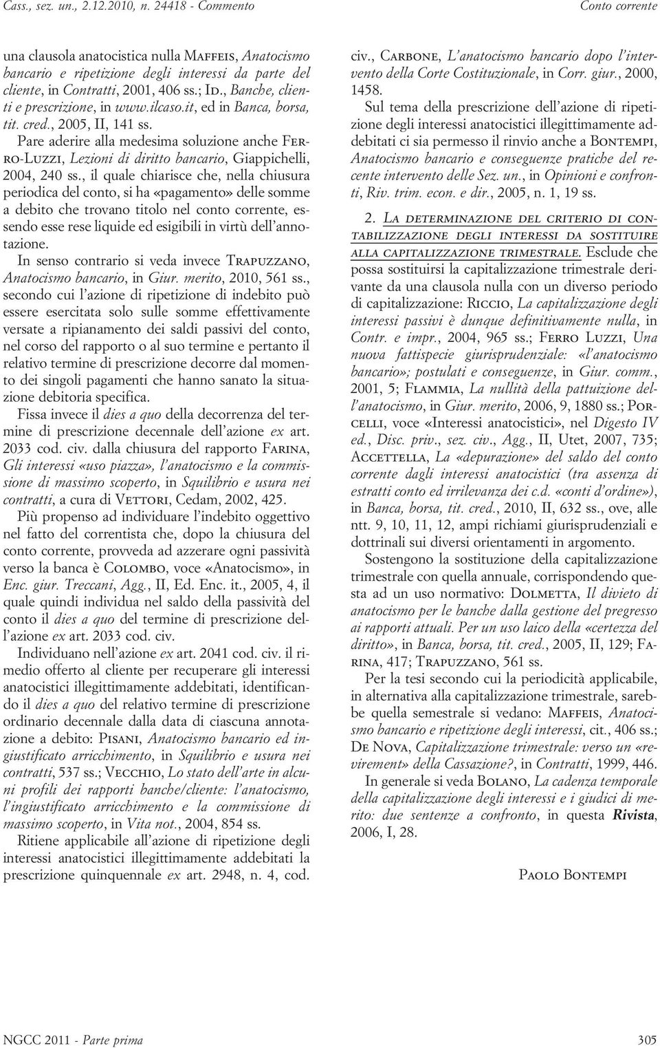 , il quale chiarisce che, nella chiusura periodica del conto, si ha «pagamento» delle somme a debito che trovano titolo nel conto corrente, essendo esse rese liquide ed esigibili in virtù dell