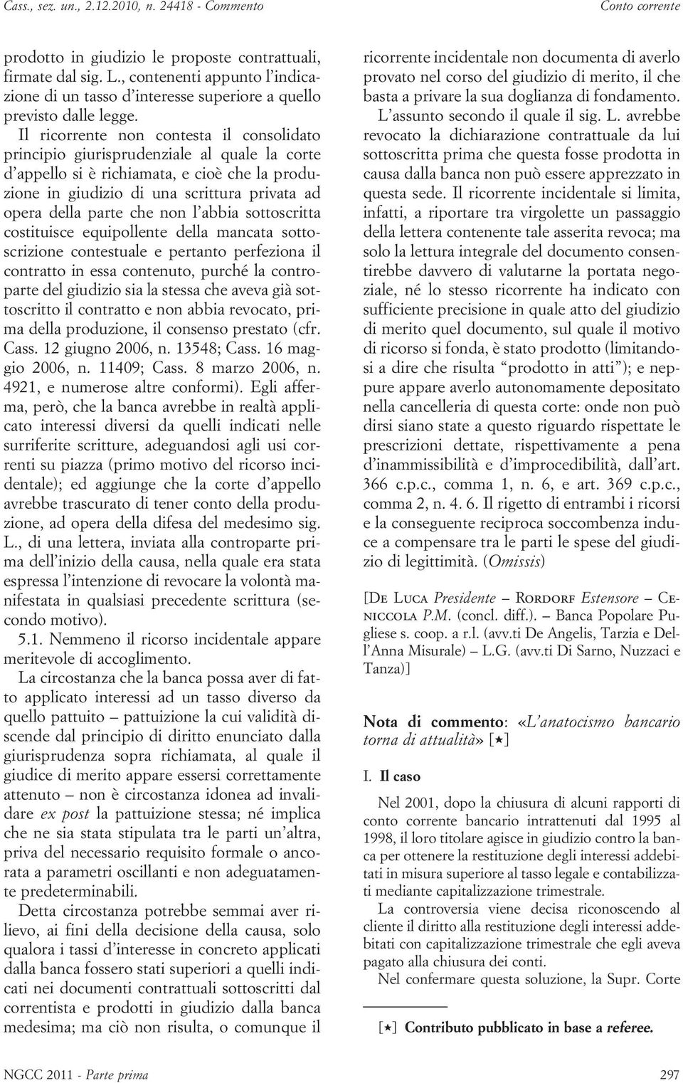 che non l abbia sottoscritta costituisce equipollente della mancata sottoscrizione contestuale e pertanto perfeziona il contratto in essa contenuto, purché la controparte del giudizio sia la stessa