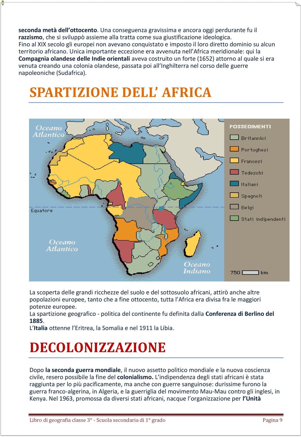 Unica importante eccezione era avvenuta nell Africa meridionale: qui la Compagnia olandese delle Indie orientali aveva costruito un forte (1652) attorno al quale si era venuta creando una colonia