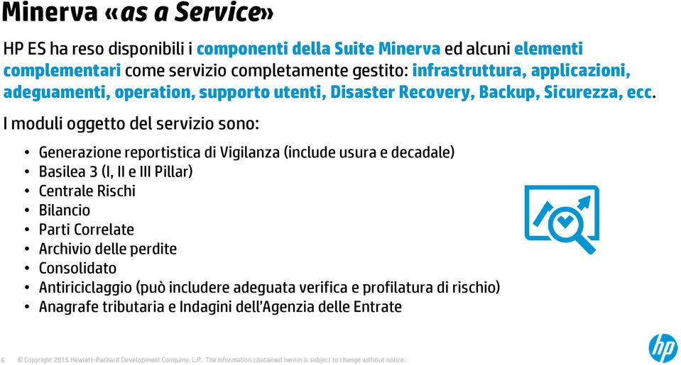 I moduli oggetto del servizio sono: Generazione reportistica di Vigilanza (include usura e decadale) Basilea 3 (I, II e III Pillar) Centrale Rischi