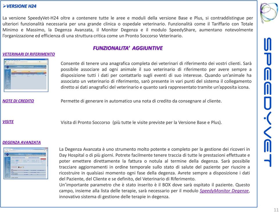 Funzionalità come il Tariffario con Totale Minimo e Massimo, la Degenza Avanzata, il Monitor Degenza e il modulo SpeedyShare, aumentano notevolmente l organizzazione ed efficienza di una struttura