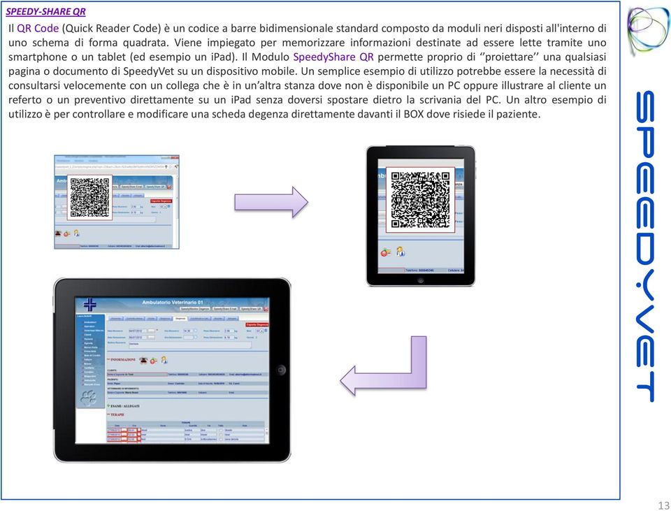 Il Modulo SpeedyShare QR permette proprio di proiettare una qualsiasi pagina o documento di SpeedyVet su un dispositivo mobile.