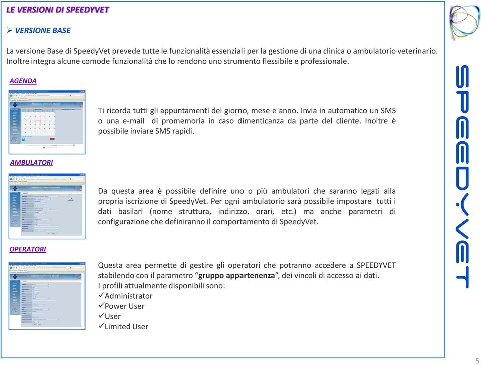 Invia in automatico un SMS o una e-mail di promemoria in caso dimenticanza da parte del cliente. Inoltre è possibile inviare SMS rapidi.