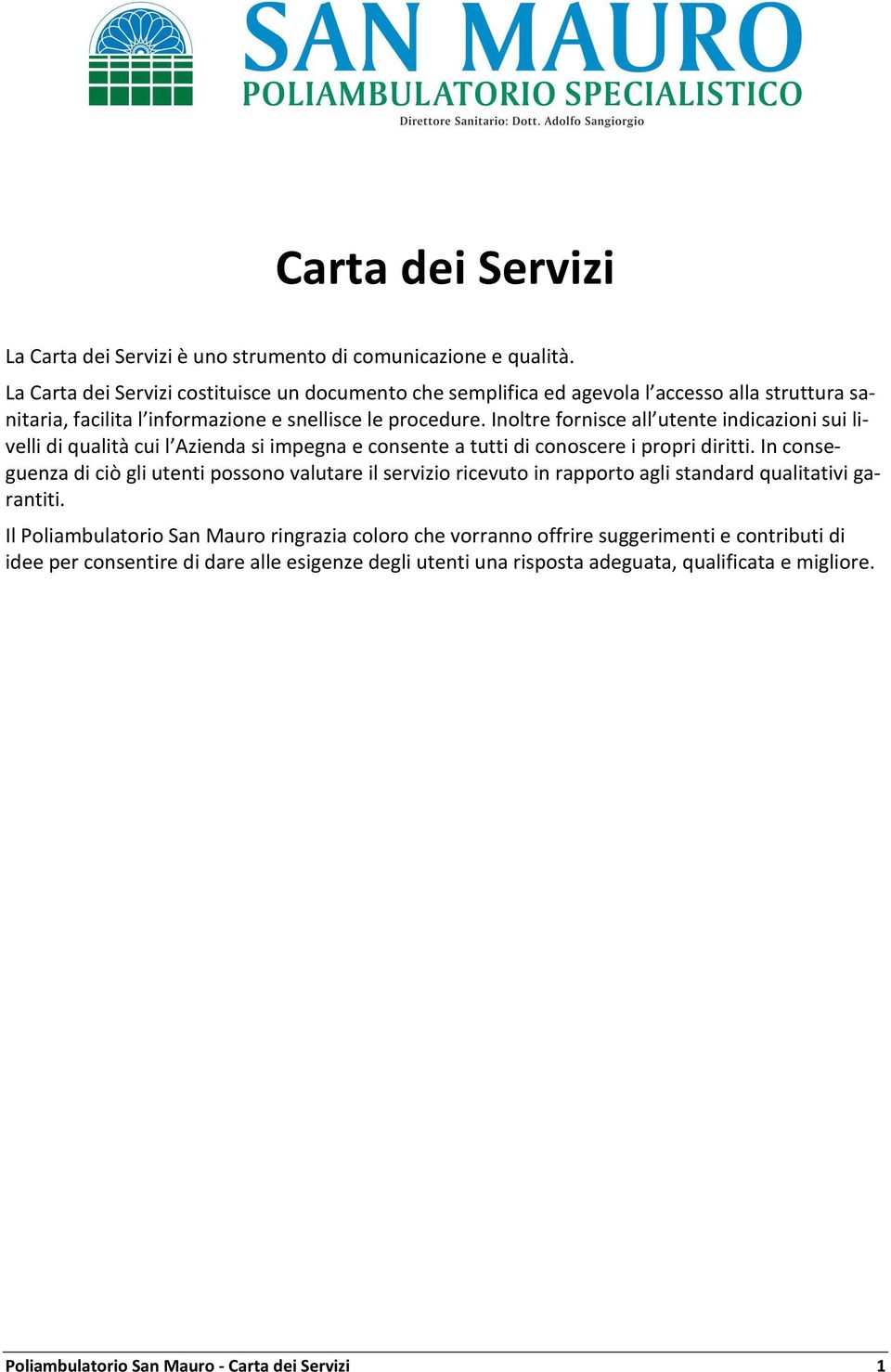 Inoltre fornisce all utente indicazioni sui livelli di qualità cui l Azienda si impegna e consente a tutti di conoscere i propri diritti.