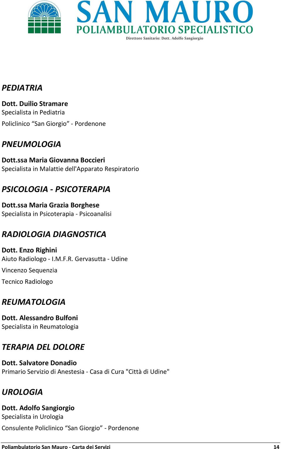ssa Maria Grazia Borghese Specialista in Psicoterapia - Psicoanalisi RADIOLOGIA DIAGNOSTICA Dott. Enzo Righini Aiuto Radiologo - I.M.F.R. Gervasutta - Udine Vincenzo Sequenzia Tecnico Radiologo REUMATOLOGIA Dott.
