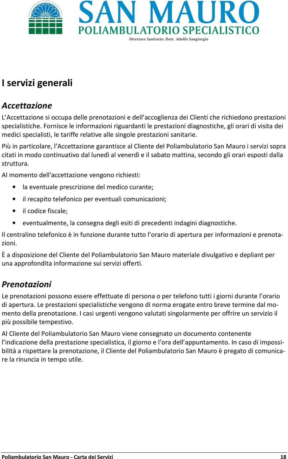 Più in particolare, l Accettazione garantisce al Cliente del Poliambulatorio San Mauro i servizi sopra citati in modo continuativo dal lunedì al venerdì e il sabato mattina, secondo gli orari esposti