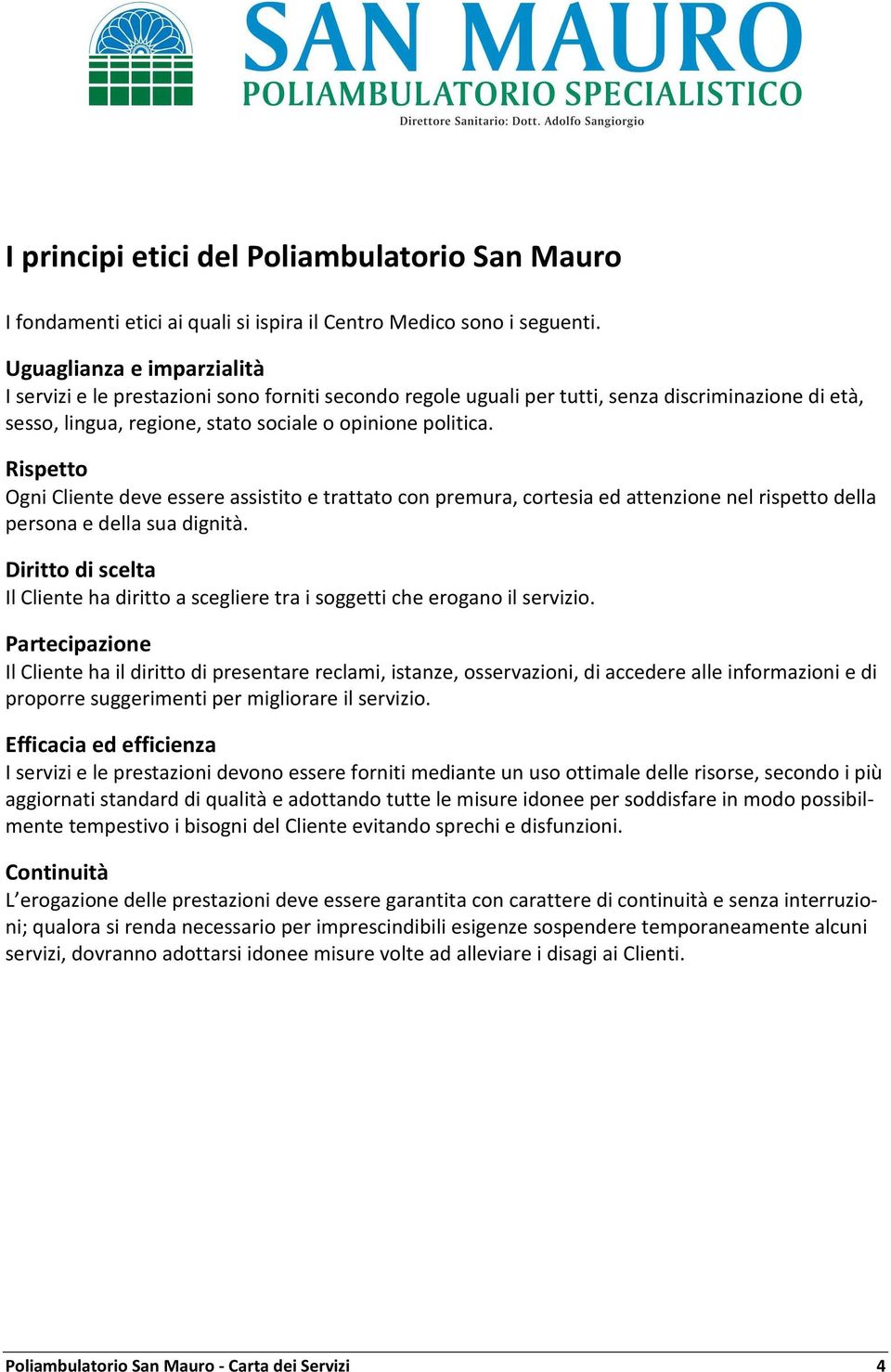 Rispetto Ogni Cliente deve essere assistito e trattato con premura, cortesia ed attenzione nel rispetto della persona e della sua dignità.