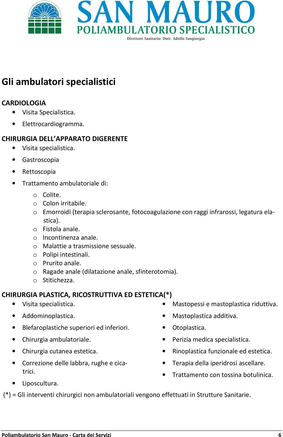 o Polipi intestinali. o Prurito anale. o Ragade anale (dilatazione anale, sfinterotomia). o Stitichezza. CHIRURGIA PLASTICA, RICOSTRUTTIVA ED ESTETICA(*) Mastopessi e mastoplastica riduttiva.