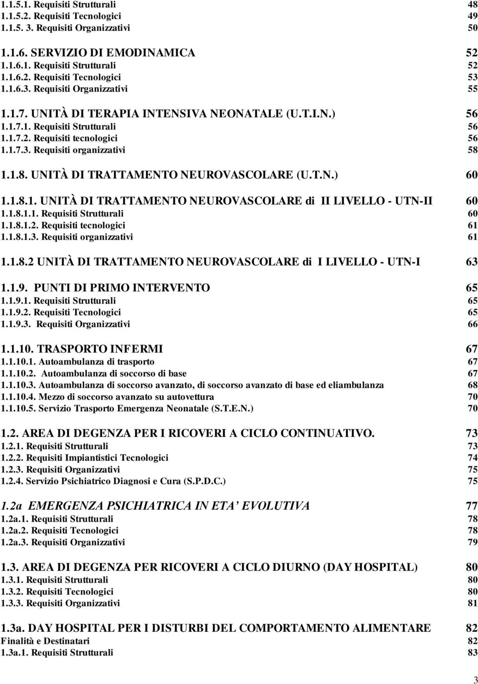 1.1.8. UNITÀ DI TRATTAMENTO NEUROVASCOLARE (U.T.N.) 60 1.1.8.1. UNITÀ DI TRATTAMENTO NEUROVASCOLARE di II LIVELLO - UTN-II 60 1.1.8.1.1. Requisiti Strutturali 60 1.1.8.1.2. Requisiti tecnologici 61 1.