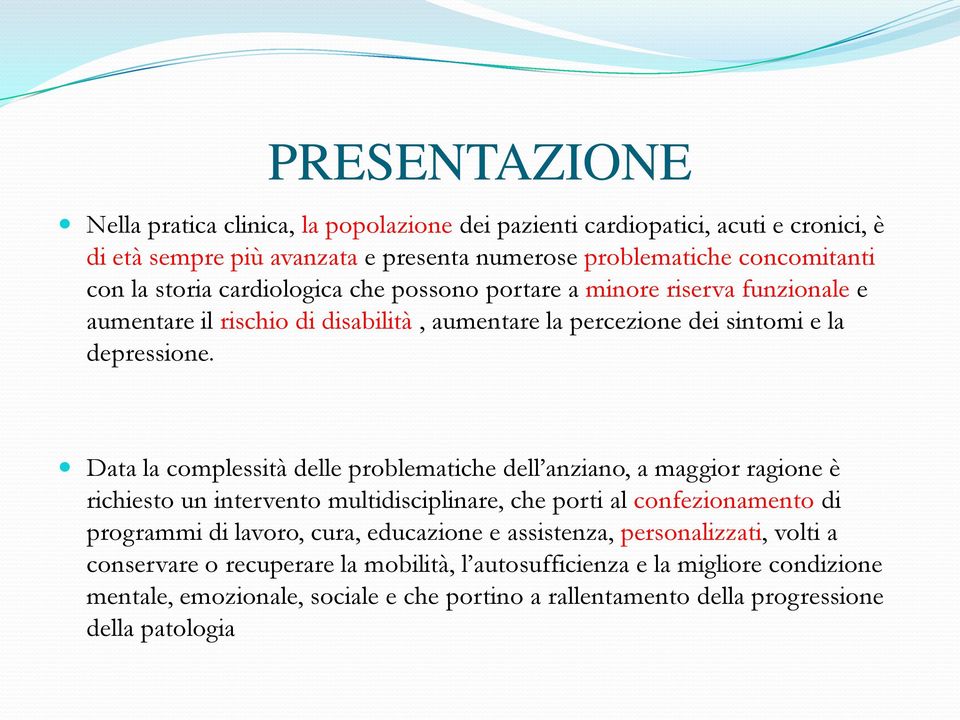 Data la complessità delle problematiche dell anziano, a maggior ragione è richiesto un intervento multidisciplinare, che porti al confezionamento di programmi di lavoro, cura,