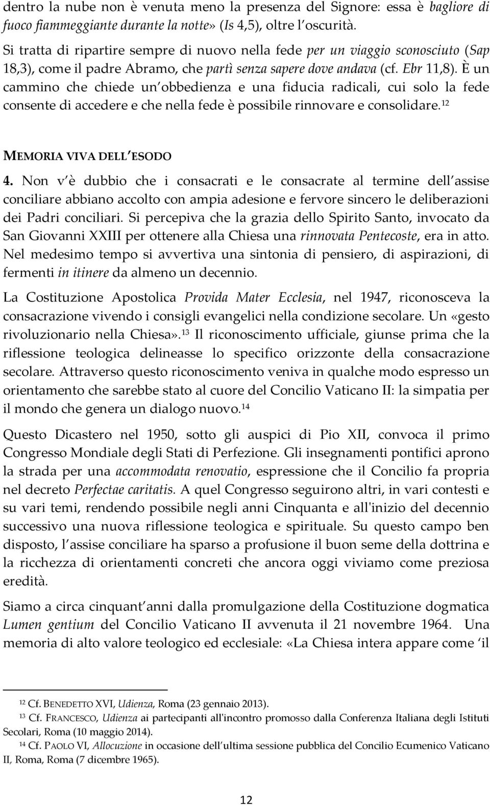 È un cammino che chiede un obbedienza e una fiducia radicali, cui solo la fede consente di accedere e che nella fede è possibile rinnovare e consolidare. 12 MEMORIA VIVA DELL ESODO 4.