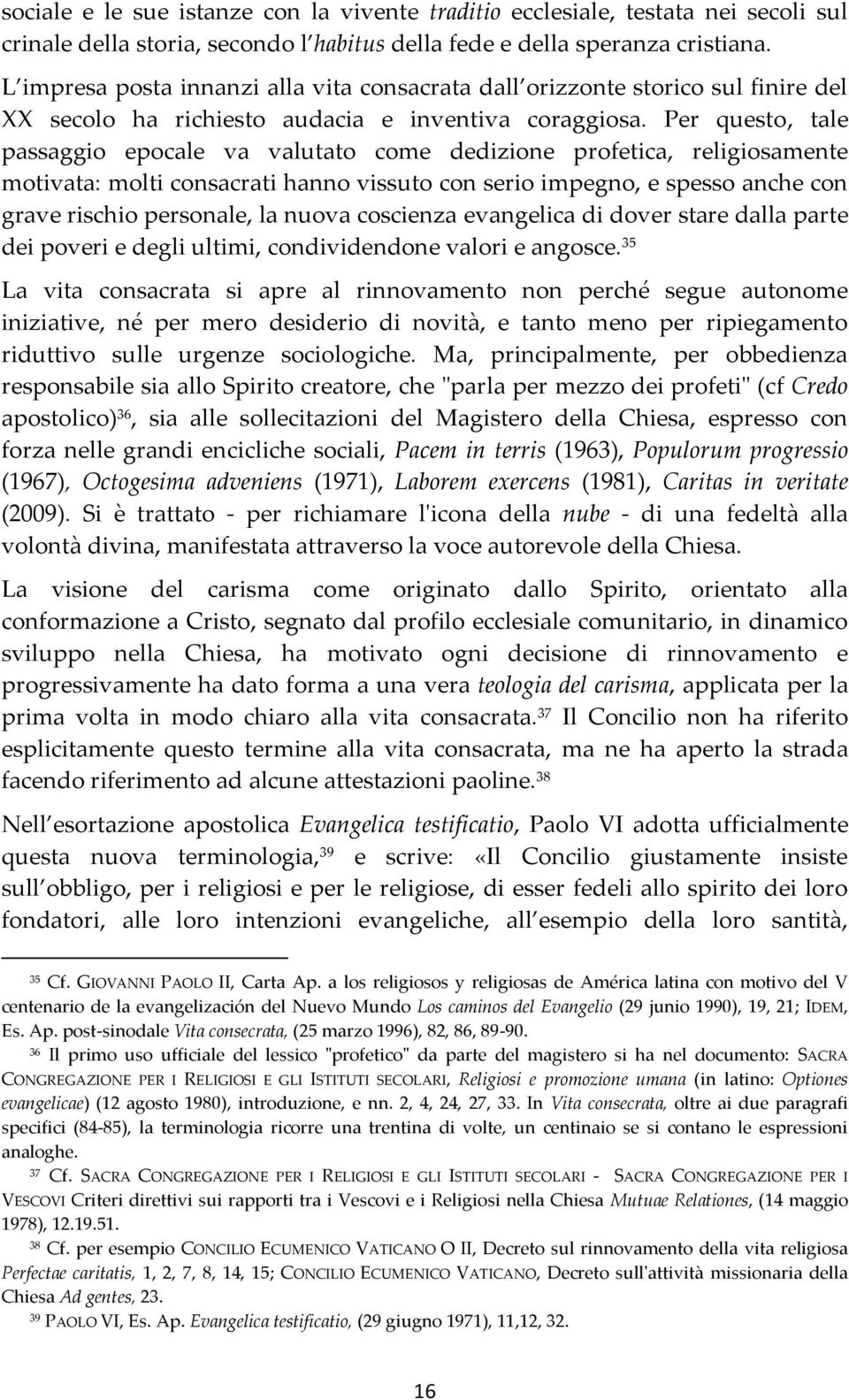 Per questo, tale passaggio epocale va valutato come dedizione profetica, religiosamente motivata: molti consacrati hanno vissuto con serio impegno, e spesso anche con grave rischio personale, la