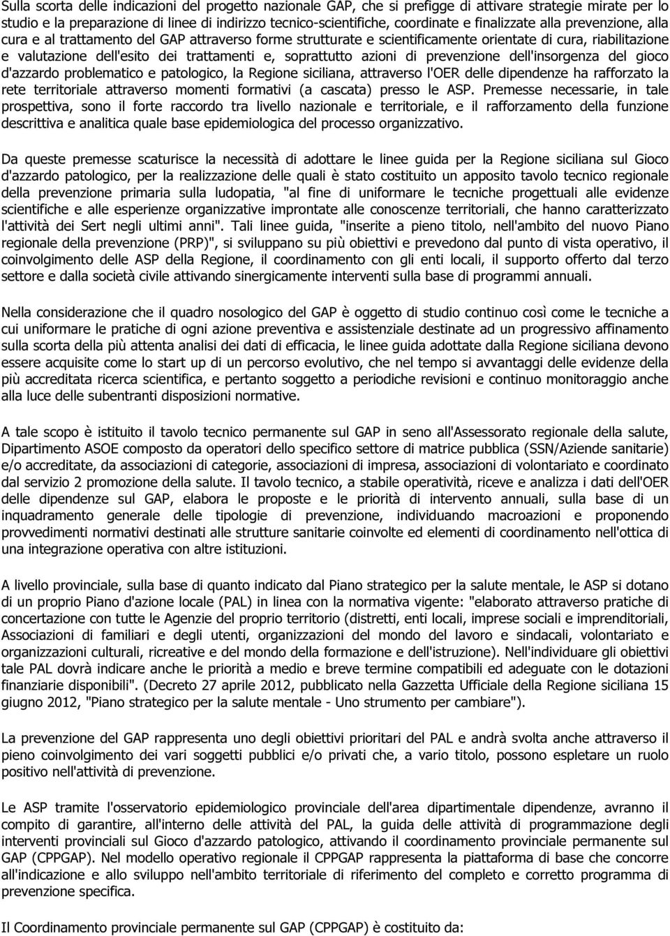 soprattutto azioni di prevenzione dell'insorgenza del gioco d'azzardo problematico e patologico, la Regione siciliana, attraverso l'oer delle dipendenze ha rafforzato la rete territoriale attraverso