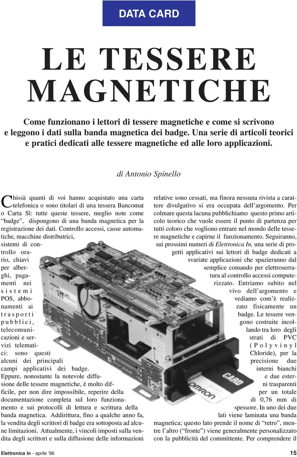 di Antonio Spinello Chissà quanti di voi hanno acquistato una carta telefonica o sono titolari di una tessera Bancomat o Carta Sì: tutte queste tessere, meglio note come badge, dispongono di una