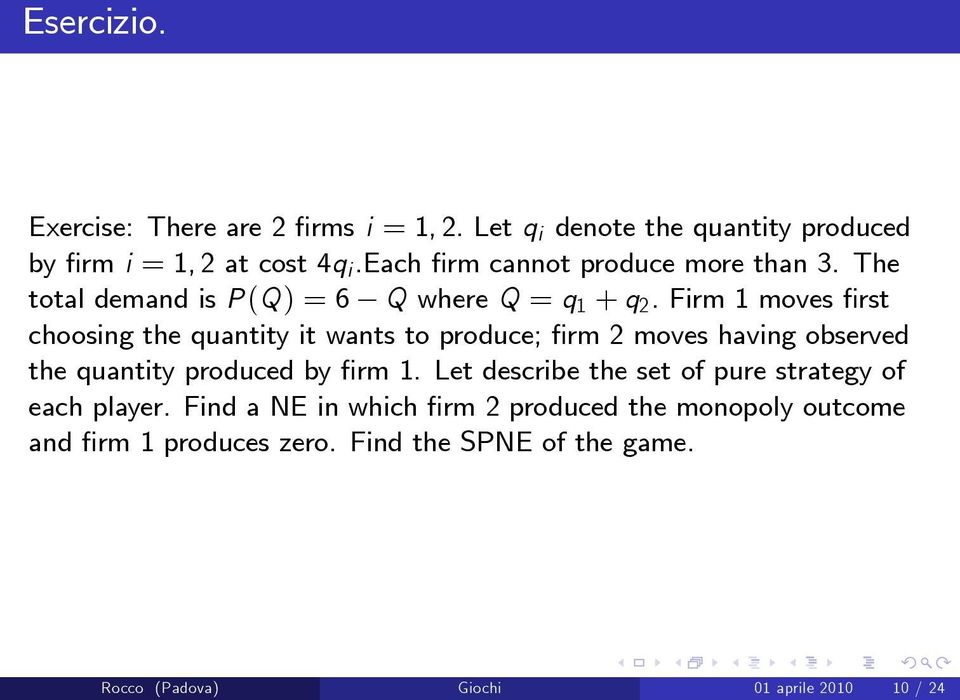 Firm 1 moves rst choosing the quantity it wants to produce; rm 2 moves having observed the quantity produced by rm 1.