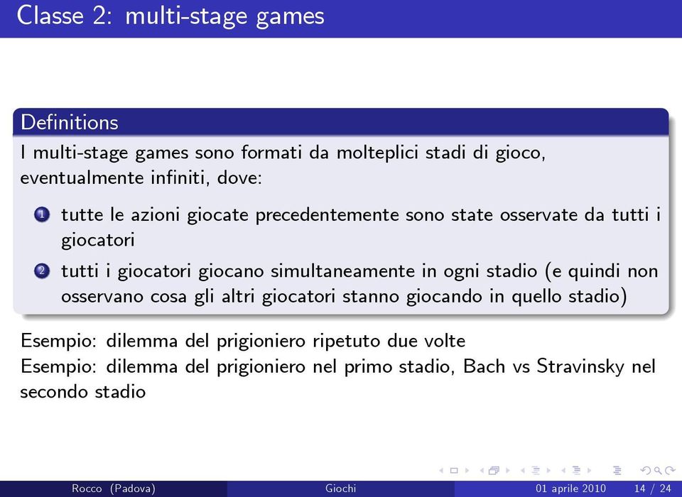 stadio (e quindi non osservano cosa gli altri giocatori stanno giocando in quello stadio) Esempio: dilemma del prigioniero ripetuto due