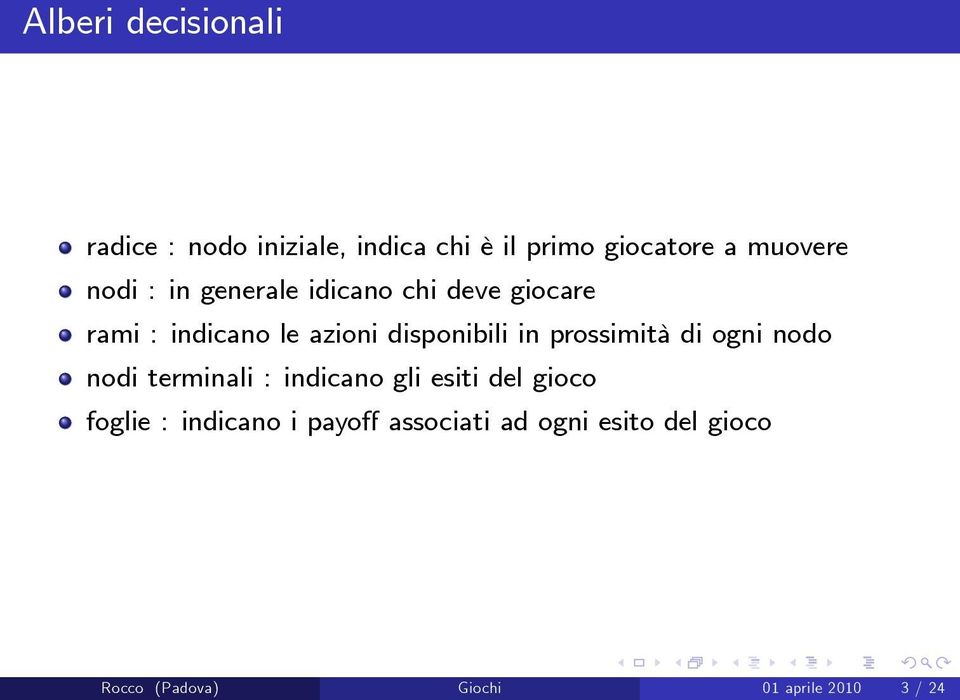 prossimità di ogni nodo nodi terminali : indicano gli esiti del gioco foglie :