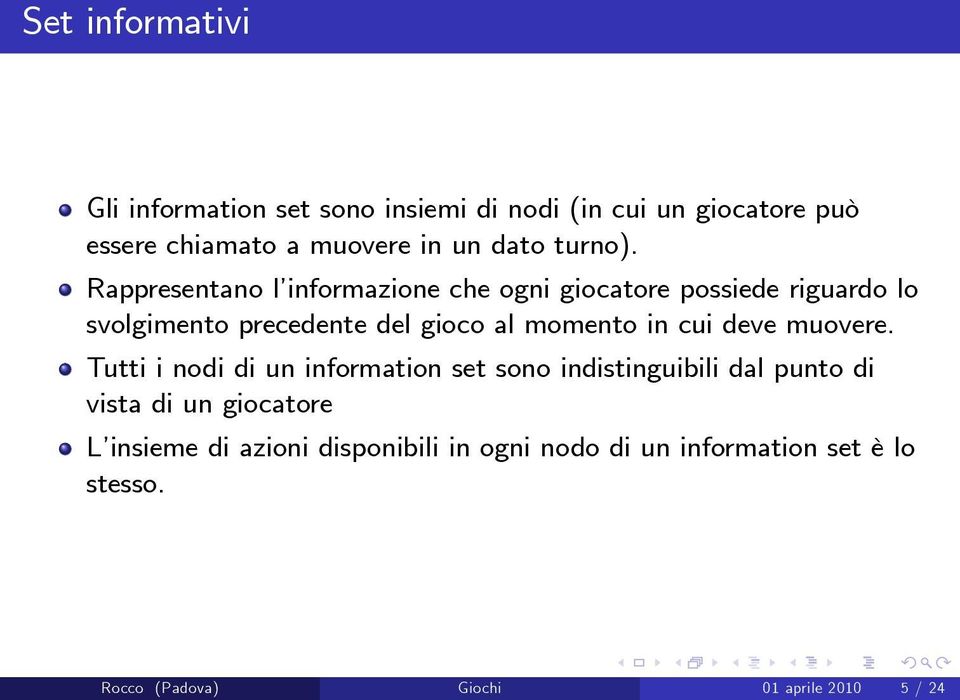 Rappresentano l informazione che ogni giocatore possiede riguardo lo svolgimento precedente del gioco al momento in