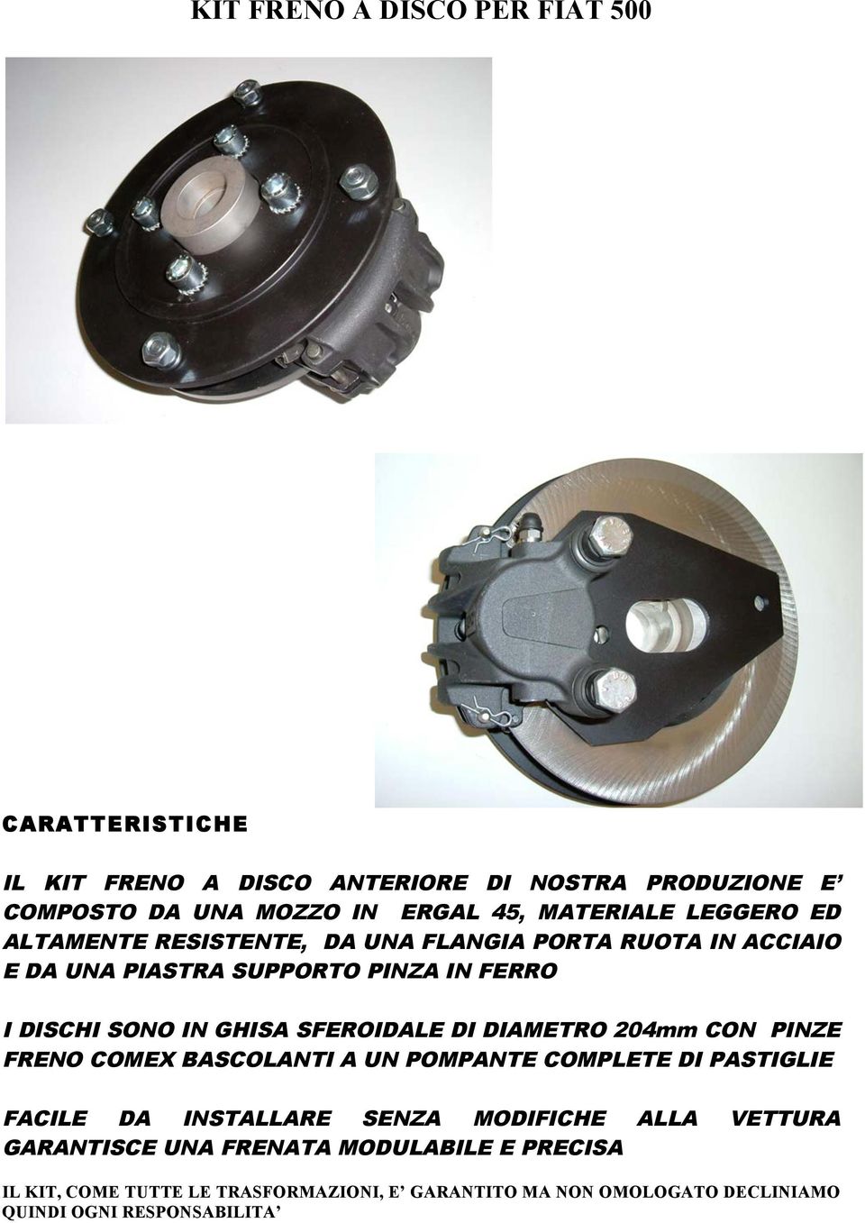 SUPPORTO PINZA IN FERRO I DISCHI SONO IN GHISA SFEROIDALE DI DIAMETRO 204mm CON PINZE FRENO COMEX BASCOLANTI A UN