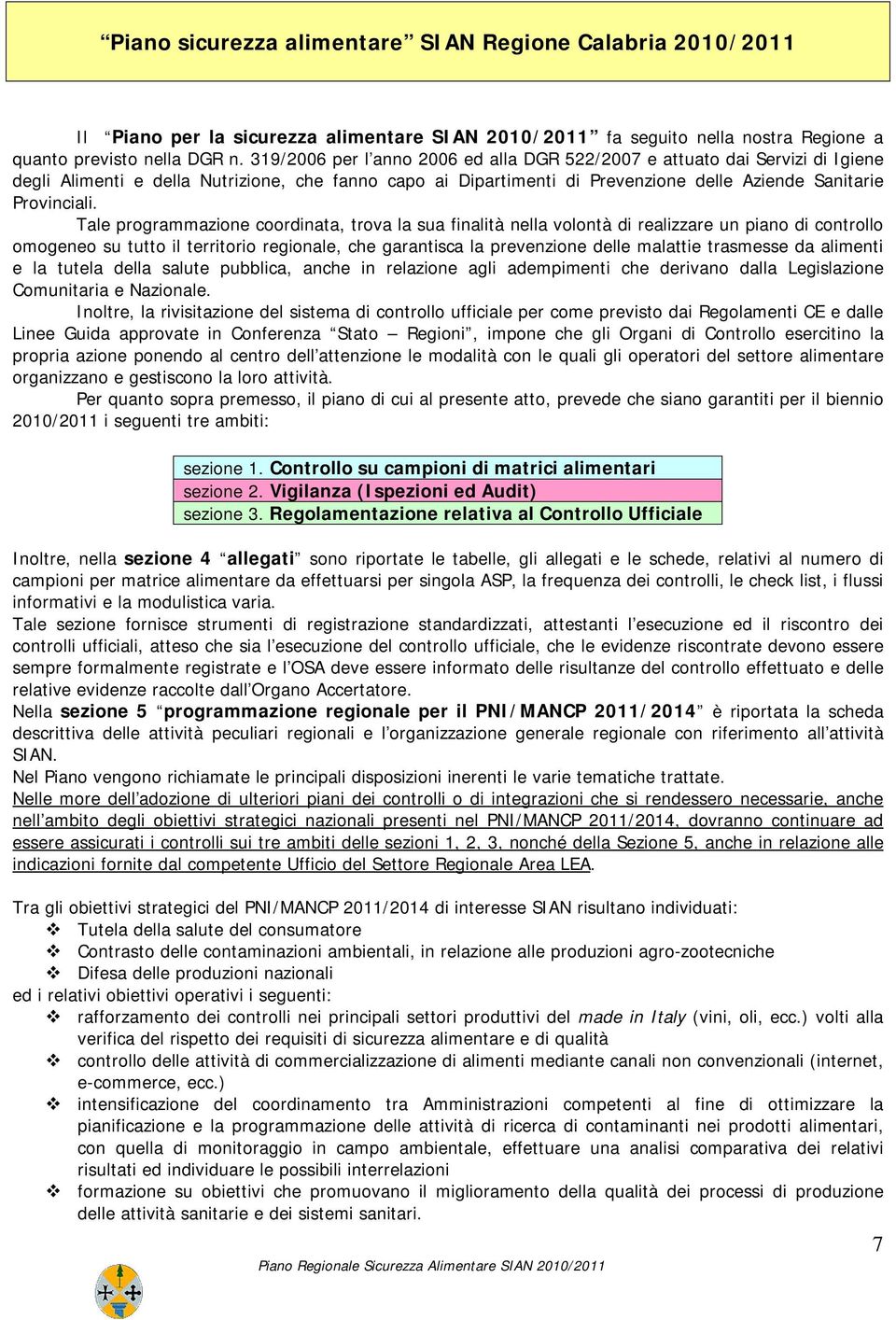 Tale programmazione coordinata, trova la sua finalità nella volontà di realizzare un piano di controllo omogeneo su tutto il territorio regionale, che garantisca la prevenzione delle malattie