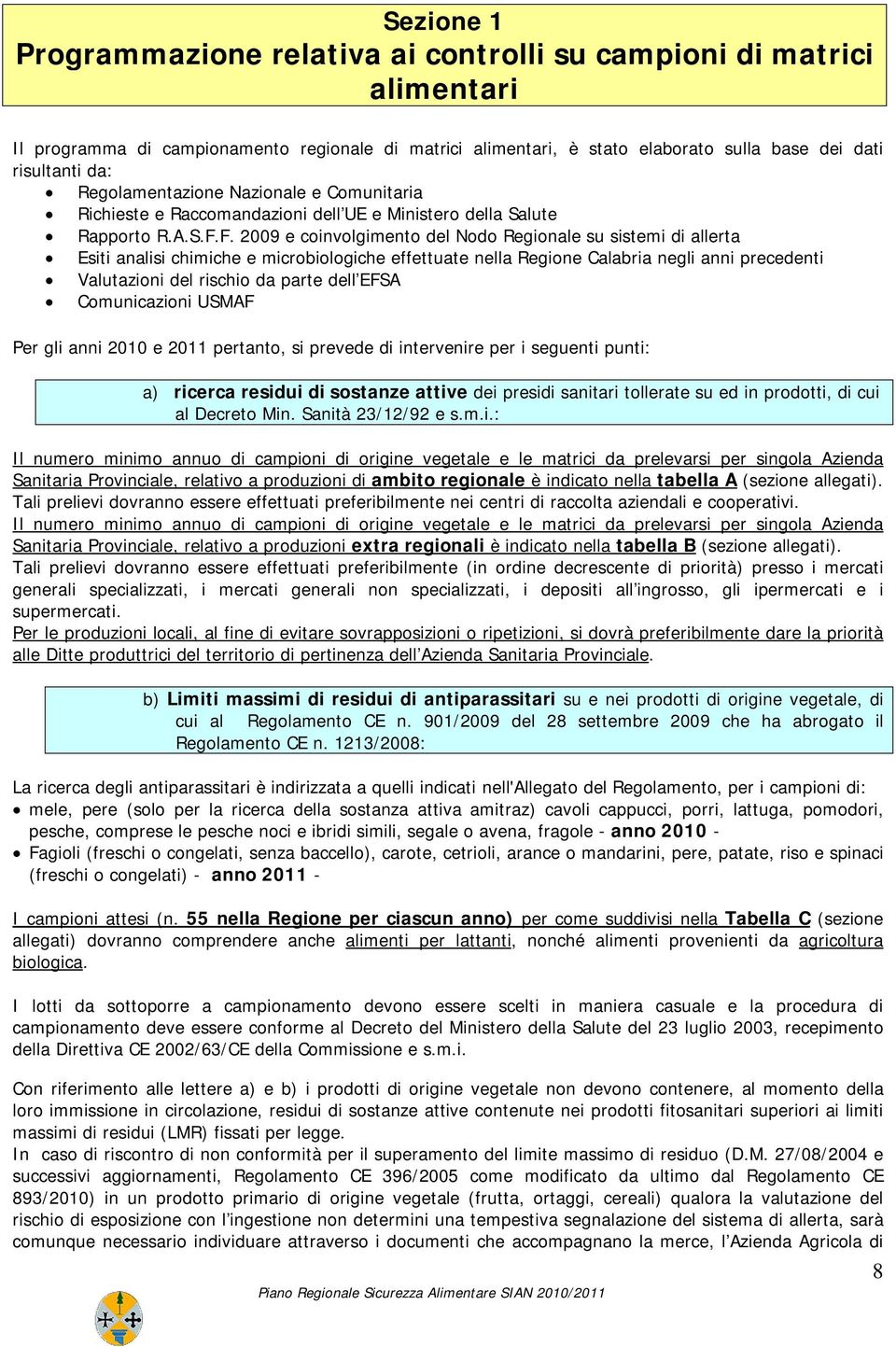 F. 2009 e coinvolgimento del Nodo Regionale su sistemi di allerta Esiti analisi chimiche e microbiologiche effettuate nella Regione Calabria negli anni precedenti Valutazioni del rischio da parte