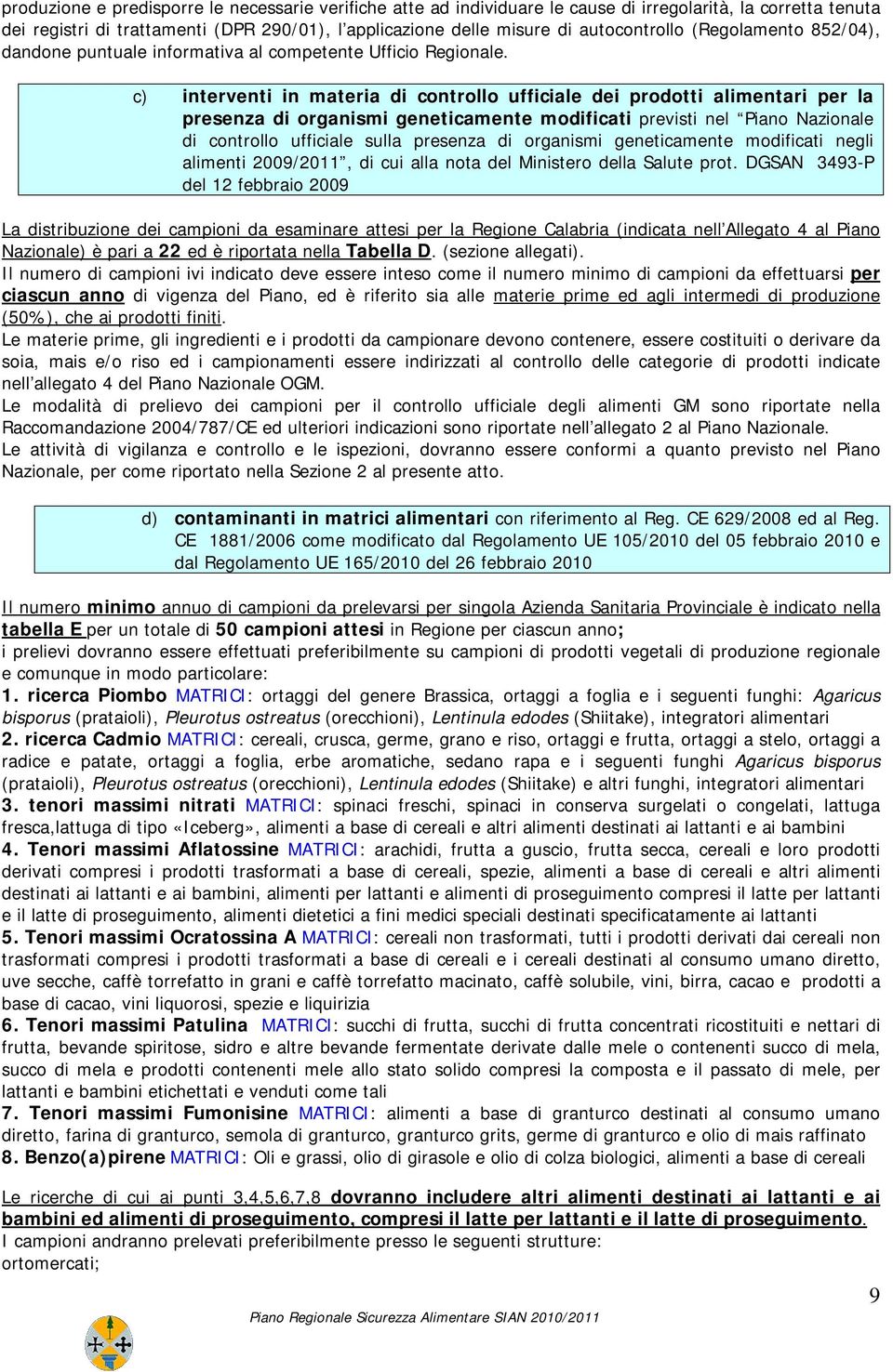 c) interventi in materia di controllo ufficiale dei prodotti alimentari per la presenza di organismi geneticamente modificati previsti nel Piano Nazionale di controllo ufficiale sulla presenza di