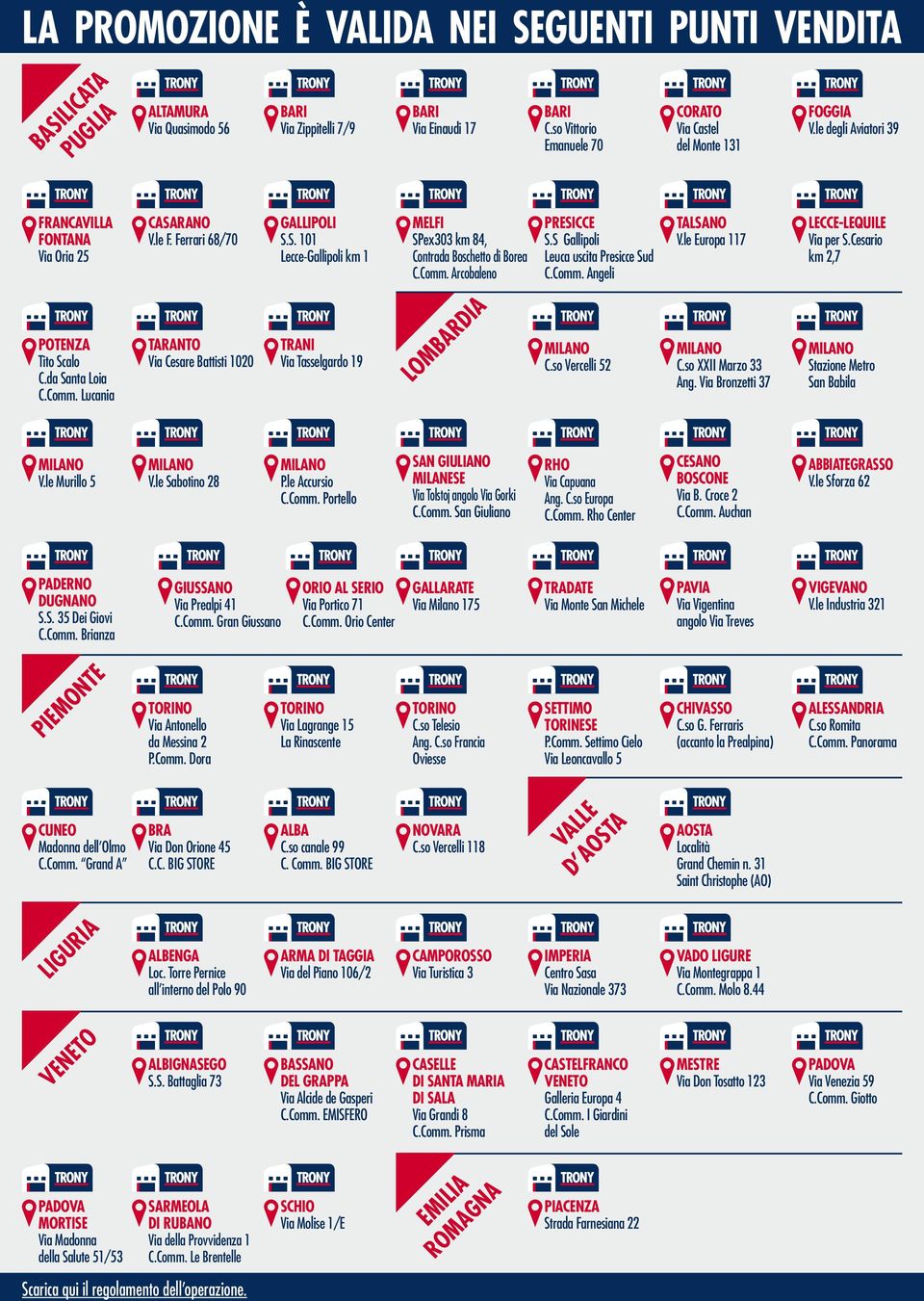 S Gallipoli Leuca uscita Presicce Sud C.Comm. ngeli TLSNO V.le Europa 117 LECCE-LEQUILE Via per S.Cesario km 2,7 POTENZ Tito Scalo C.da Santa Loia C.Comm. Lucania TRNTO Via Cesare Battisti 1020 TRNI Via Tasselgardo 19 LOMBRDI MILNO C.
