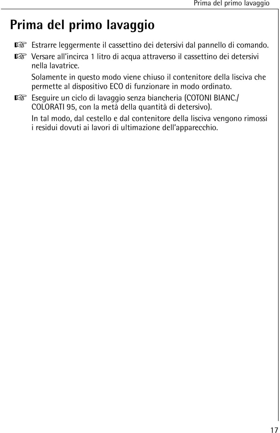 Solamente in questo modo viene chiuso il contenitore della lisciva che permette al dispositivo ECO di funzionare in modo ordinato.