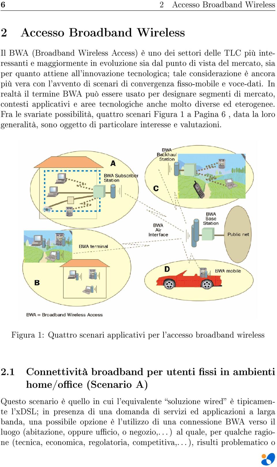 In realtà il termine BWA può essere usato per designare segmenti di mercato, contesti applicativi e aree tecnologiche anche molto diverse ed eterogenee.