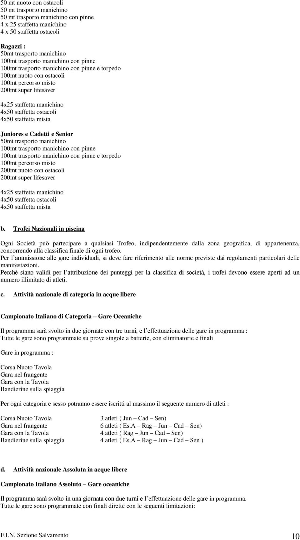 mista Juniores e Cadetti e Senior 50mt trasporto manichino 100mt trasporto manichino con pinne 100mt trasporto manichino con pinne e torpedo 100mt percorso misto 200mt nuoto con ostacoli 200mt super