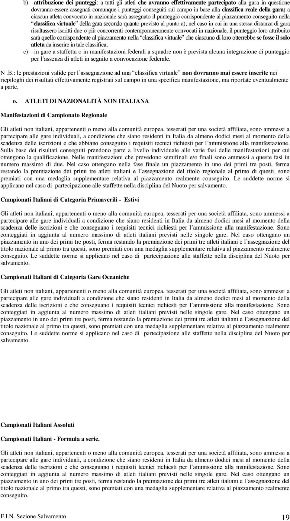 al punto a); nel caso in cui in una stessa distanza di gara risultassero iscritti due o più concorrenti contemporaneamente convocati in nazionale, il punteggio loro attribuito sarà quello