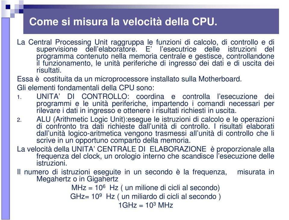 Essa è costituita da un microprocessore installato sulla Motherboard. Gli elementi fondamentali della CPU sono: 1.