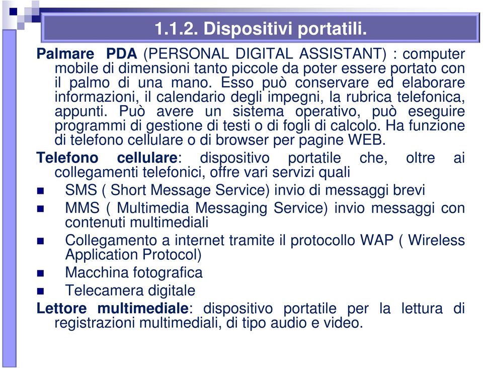 Può avere un sistema operativo, può eseguire programmi di gestione di testi o di fogli di calcolo. Ha funzione di telefono cellulare o di browser per pagine WEB.